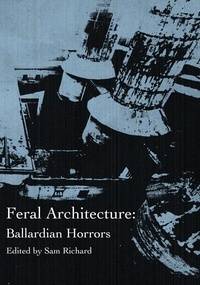  Sam Richard et  Brendan Vidito - Feral Architecture: Ballardian Horrors.