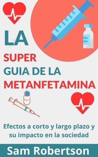 La Súper Guía De La Metanfetamina: Efectos a... de Sam Robertson - ePub ...