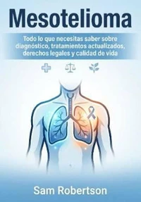 Mesotelioma: Todo lo que necesitas saber sobre diagnóstico, tratamientos actualizados, derechos legales y calidad de vida