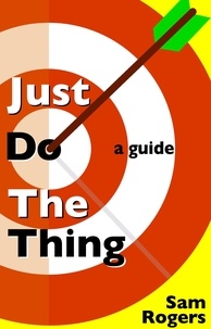  Sam Rogers - Just Do The Thing: A Guide.