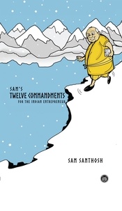  Sam Santhosh - Sam's Twelve Commandments-For the Indian Entrepreneur.