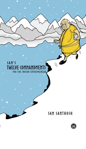  Sam Santhosh - Sam's Twelve Commandments-For the Indian Entrepreneur.