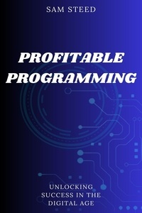  Sam Steed - Profitable Programming: Unlocking Success in the Digital Age.