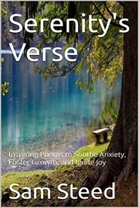  Sam Steed - Serenity's Verse: Inspiring Poems to Soothe Anxiety, Foster Growth, and Ignite Joy.