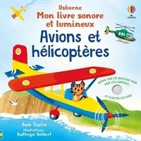 Sam Taplin et Kathryn Selbert - Avions et hélicoptères - Mon livre sonore et lumineux - dès 1 an.