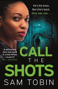 Sam Tobin - Call the Shots - a gripping, explosive, action-packed gangland crime thriller that will keep you hooked for 2022.