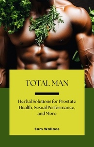  Sam Wallace et  Awesam - Total Man: Herbal Solutions for Prostate Health, Sexual Performance and More.