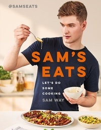 Sam Way - Sam's Eats - Let's Do Some Cooking - Over 100 deliciously simple recipes from social media sensation @SamsEats.