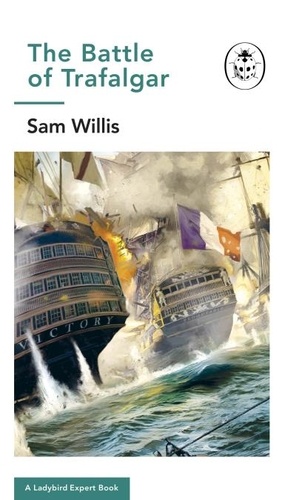 Sam Willis - Battle of Trafalgar - A Ladybird Expert Book.