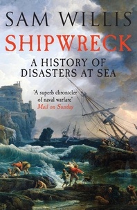 Sam Willis - Shipwreck - A History of Disasters at Sea.