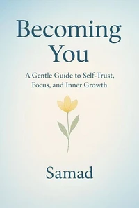 Becoming You: A Gentle Guide to Self-Trust, Focus, and Inner Growth
