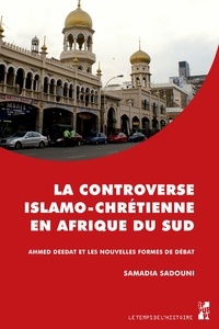 Samadia Sadouni - La controverse islamo-chrétienne en Afrique du Sud - Ahmed Deedat et les nouvelles formes de débat.