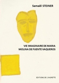 Samaël Steiner - Vie imaginaire de Maria Molina de Fuente Vaqueros.