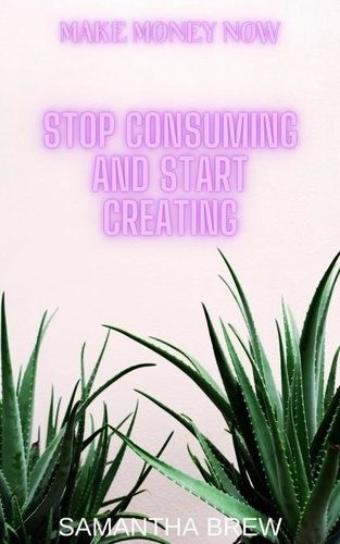  Samantha Brew - Stop Consuming and Start Creating - Make Money Now, #3.