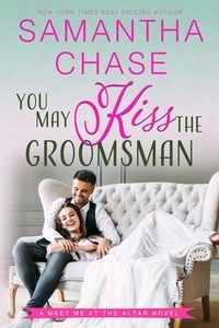  Samantha Chase - You May Kiss the Groomsman - Meet Me at the Altar, #3.