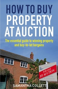Samantha Collett - How To Buy Property at Auction - The Essential Guide to Winning Property and Buy-to-Let Bargains.