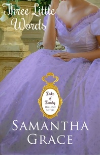  Samantha Grace - Three Little Words - Duke of Danby: Halliday Sisters, #3.
