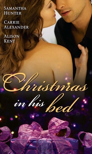Samantha Hunter et Carrie Alexander - Christmas in His Bed - Talking in Your Sleep... / Unwrapped / Kiss &amp; Tell.