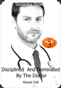  Samantha Hyde - Disciplined And Dominated By The Doctor: House Call - Disciplined And Dominated By The Doctor, #3.