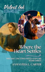 Where the Heart Settles:  Three Quiet Love Stories Rooted in Hope and Second Chances