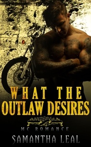  Samantha Leal - What the Outlaw Desires MC Romance - Bad Boy BBW Pregnancy Short Story.