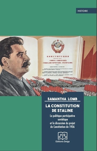 Samantha Lomb - La Constitution de Staline - La politique participative soviétique et la discussion du projet de Constitution de 1936.