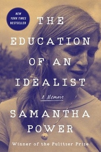 Samantha Power - The Education of an Idealist - A Memoir.