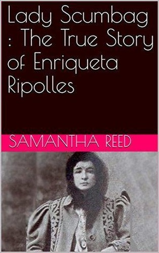  Samantha Reed - Lady Scumbag : The True Story of Enriqueta Ripolles.