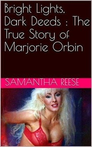  Samantha Reese - Bright Lights Dark Deeds : The True Story of Marjorie Orbin.