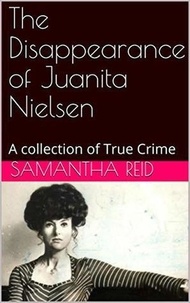  Samantha Reid - The Disappearance of Juanita Nielsen A Collection of True Crime.