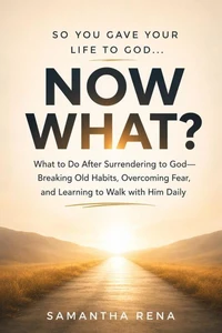 SO YOU GAVE YOUR LIFE TO GOD... NOW WHAT?