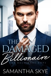  Samantha Skye - The Damaged Billionaire - The Baltimore Boys, #3.