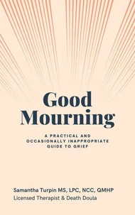 Good Mourning  A Practical and Occasionally Inappropriate Guide to Grief