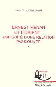 Samar Majaes Abdel Nour - Ernest Renan et l'Orient : ambiguïté d'une relation passionnée.