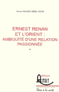 Ernest Renan et l'Orient : ambiguïté d'une relation passionnée