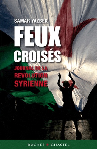 Samar Yazbek - Feux croisés - Journal de la révolution syrienne.