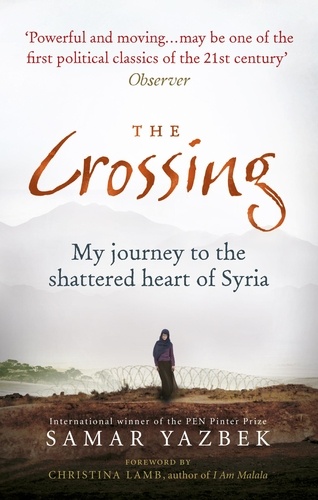 Samar Yazbek et Nashwa Gowanlock - The Crossing - My journey to the shattered heart of Syria.