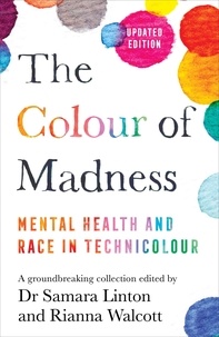 Samara Linton et Rianna Walcott - The Colour of Madness - 65 Writers Reflect on Race and Mental Health.