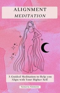 Ebooks téléchargement légal Alignment Meditation: A Guided Meditation to Help you Align with Your Higher Self PDB 9798215668726 par Samaria Simmons