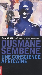 Samba Gadjigo - Ousmane Sembène, une conscience africaine - Genèse d'un destin hors du commun.