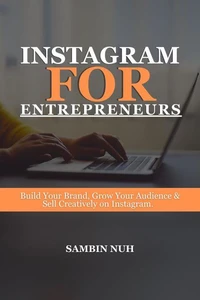 Instagram for Entrepreneurs-Build Your Brand, Grow Your Audience and Sell Creatively on Instagram