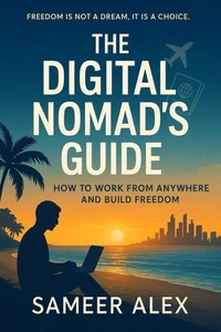 The Digital Nomad’s Guide: How to Work From Anywhere and Build Freedom