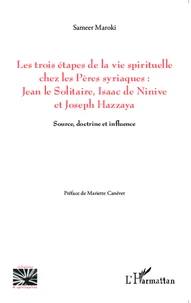 Les trois étapes de la vie spirituelle chez les Pères syriaques : Jean le Solitaire, Isaac de Ninive et Joseph Hazzaya