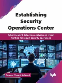 Establishing Security Operations Center: Cyber Incident Detection Analysis and Threat Hunting for Robust Security Operations
