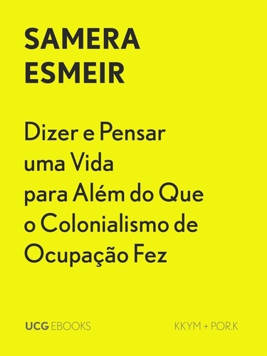  Samera Esmeir - Dizer e Pensar uma Vida para Além do Que o Colonialismo de Ocupação Fez - UCG EBOOKS, #35.