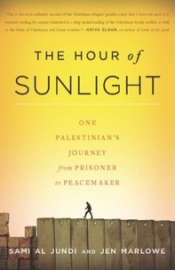 Sami al Jundi et Jen Marlowe - The Hour of Sunlight - One Palestinian's Journey from Prisoner to Peacemaker.