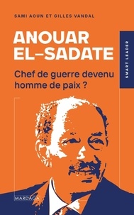 Sami Aoun et Gilles Vandal - Anouar el-Sadate - Chef de guerre devenu homme de paix ?.