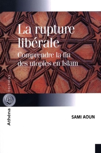 Sami Aoun - La rupture libérale - Comprendre la fin des utopies en Islam.