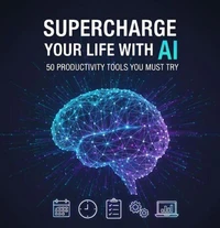 Supercharge Your Life with AI: 50 Productivity Tools You Must Try