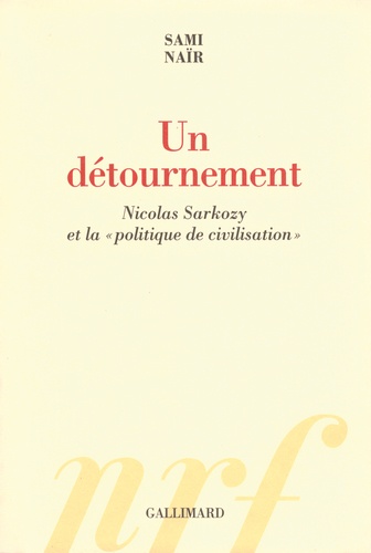 Sami Naïr - Un détournement - Nicolas Sarkozy et la "politique de civilisation".